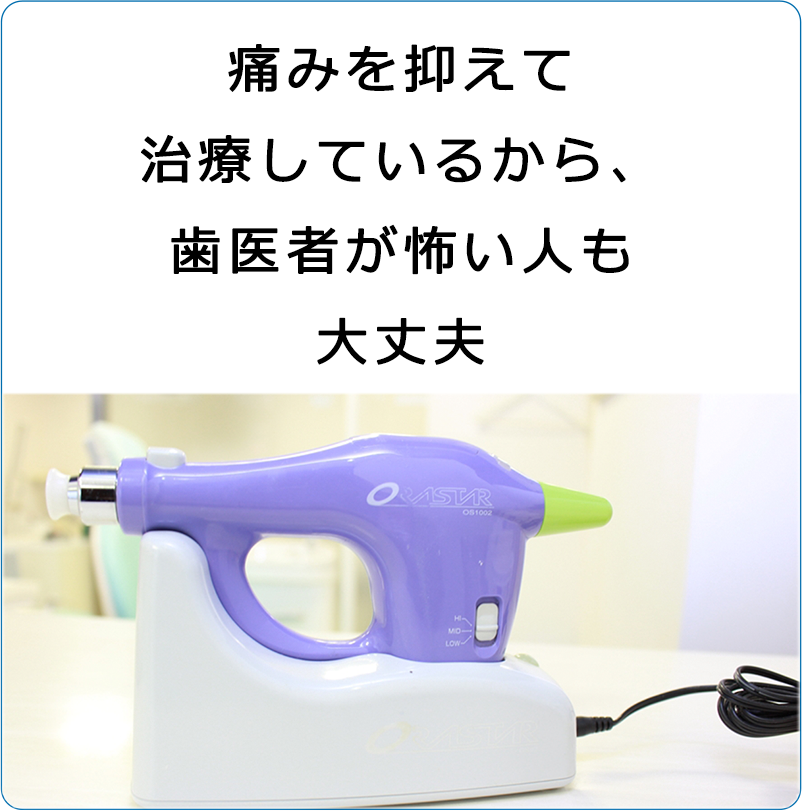 痛みを抑えて治療しているから、歯医者が怖い人も大丈夫